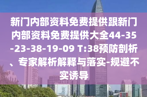 新門內(nèi)部資料免費(fèi)提供跟新門內(nèi)部資料免費(fèi)提供大全44-35-23-38-19-09 T:38預(yù)防剖析、專家解析解釋與落實(shí)-規(guī)避不實(shí)誘導(dǎo)