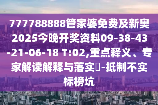 777788888管家婆免費(fèi)及新奧2025今晚開獎(jiǎng)資料09-38-43-21-06-18 T:02,重點(diǎn)釋義、專家解讀解釋與落實(shí)?-抵制不實(shí)標(biāo)榜坑