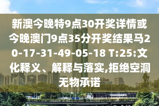 新澳今晚特9點30開獎詳情或今晚澳門9點35分開獎結果馬20-17-31-49-05-18 T:25:文化釋義、解釋與落實,拒絕空洞無物承諾