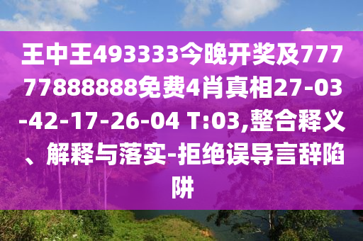 王中王493333今晚開獎及77777888888免費(fèi)4肖真相27-03-42-17-26-04 T:03,整合釋義、解釋與落實-拒絕誤導(dǎo)言辭陷阱