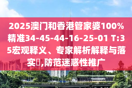 2025澳門(mén)和香港管家婆100%精準(zhǔn)34-45-44-16-25-01 T:35宏觀釋義、專家解析解釋與落實(shí)?,防范迷惑性推廣